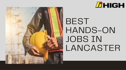 Best Paying Hands-on Jobs in Lancaster for You to Explore